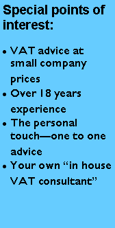 Text Box: Special points of interest:VAT advice at small company pricesOver 18 years experienceThe personal touchone to one adviceYour own in house VAT consultant